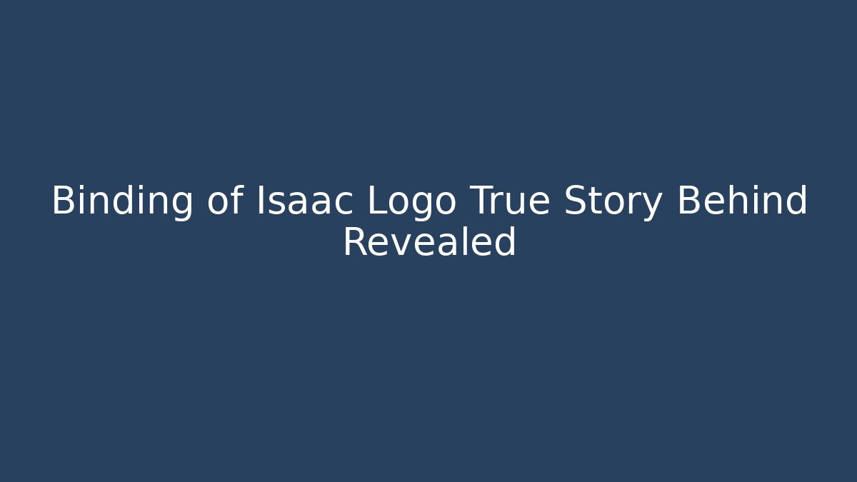 Binding of Isaac Logo True Story Behind Revealed