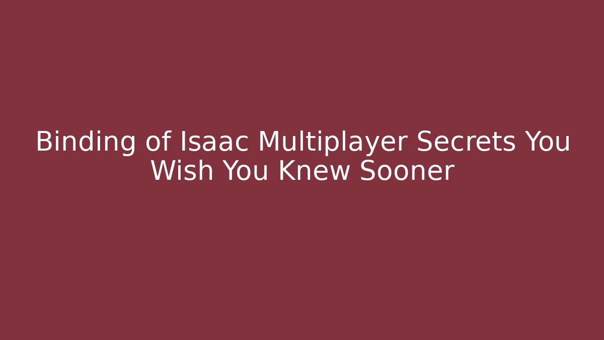 Binding of Isaac Multiplayer Secrets You Wish You Knew Sooner