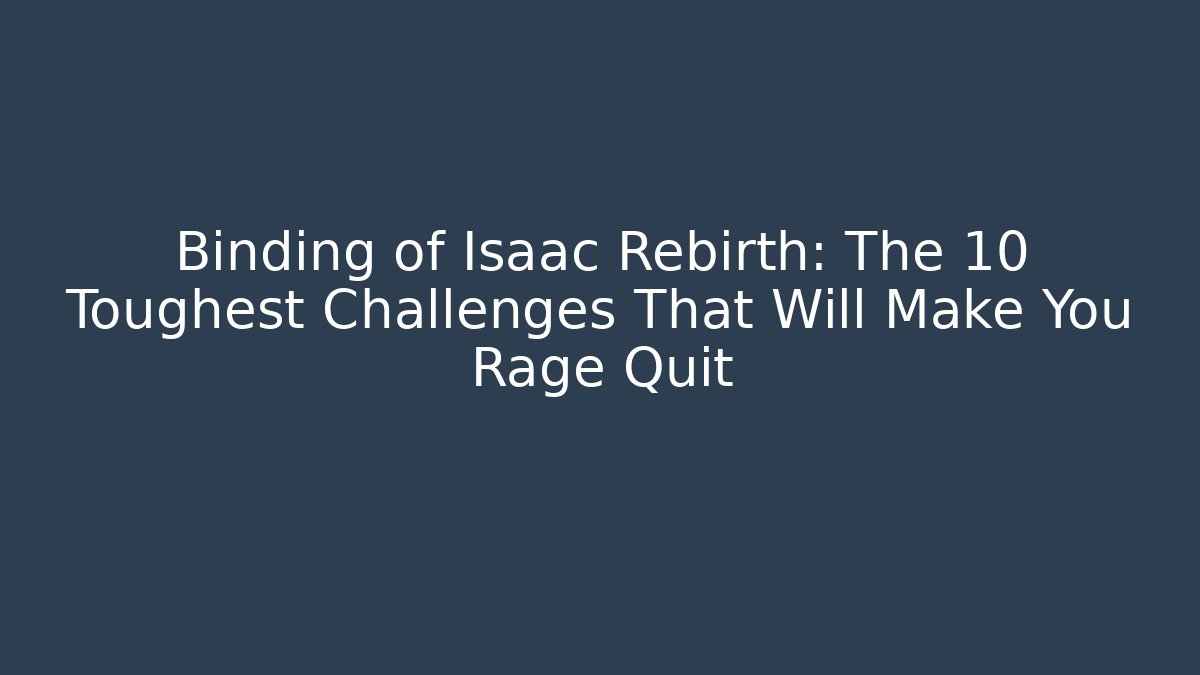 Binding of Isaac Rebirth: The 10 Toughest Challenges That Will Make You Rage Quit