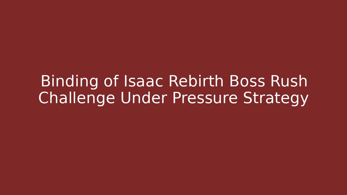 Binding of Isaac Rebirth Boss Rush Challenge Under Pressure Strategy