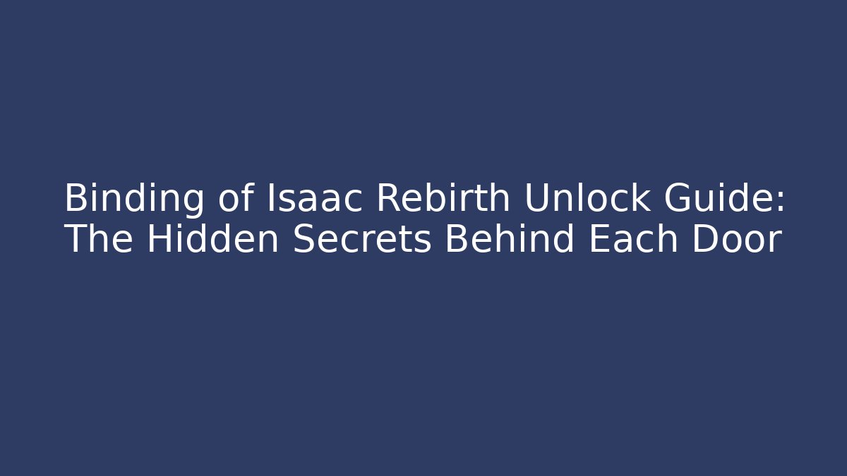 Binding of Isaac Rebirth Unlock Guide: The Hidden Secrets Behind Each Door