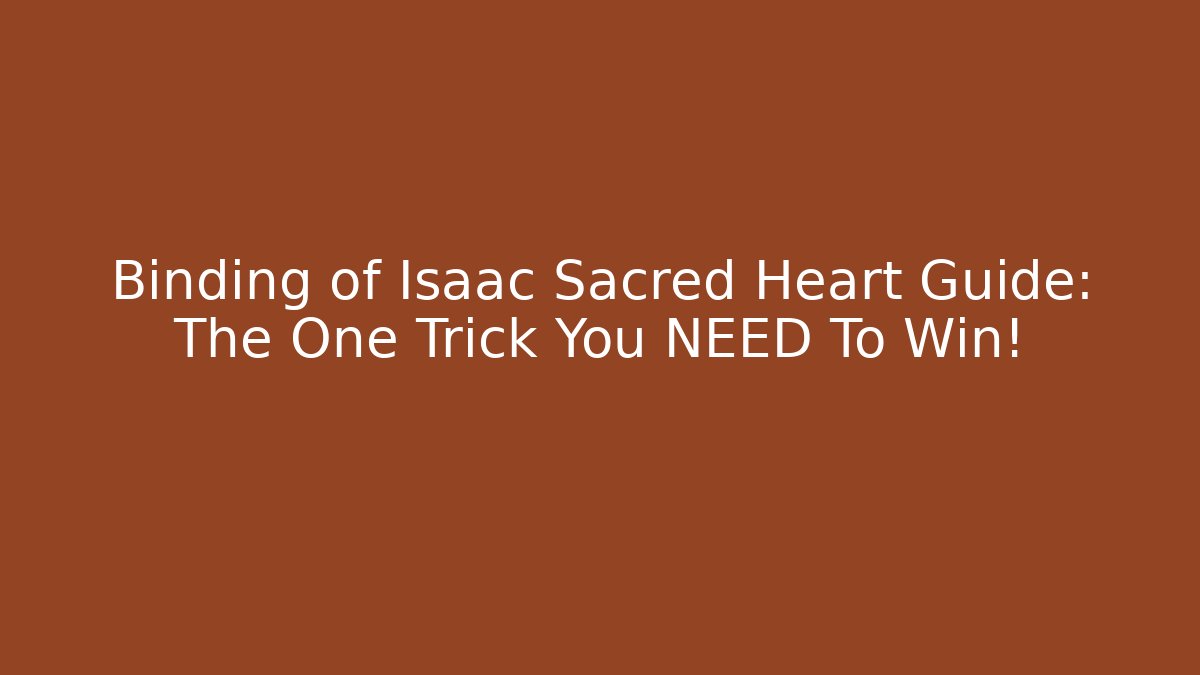 Binding of Isaac Sacred Heart Guide: The One Trick You NEED To Win!