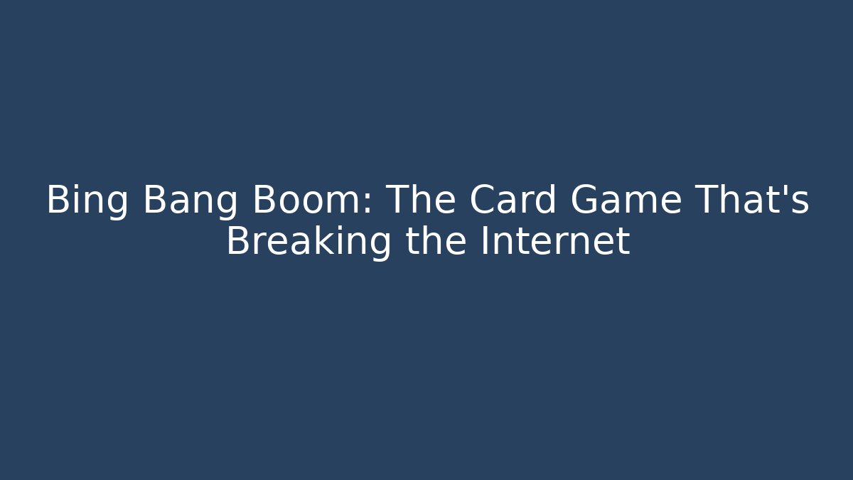 Bing Bang Boom: The Card Game That’s Breaking the Internet
