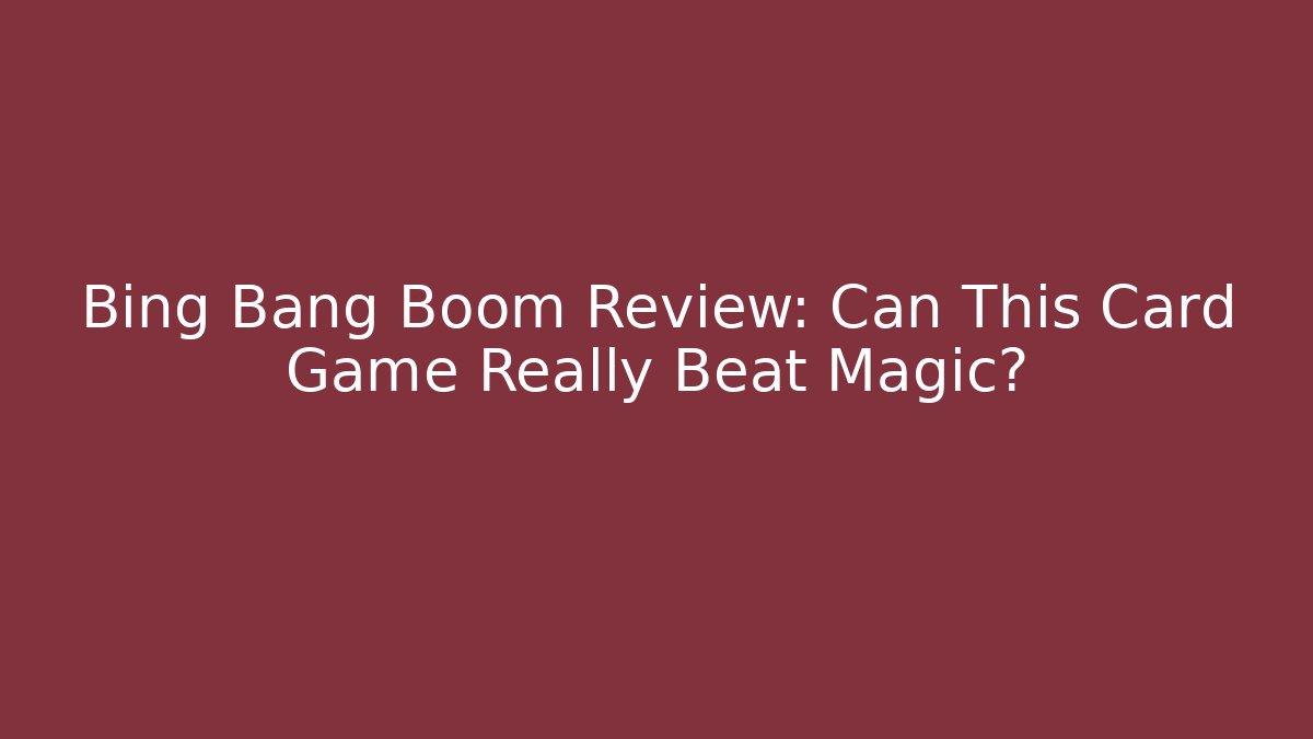 Bing Bang Boom Review: Can This Card Game Really Beat Magic?