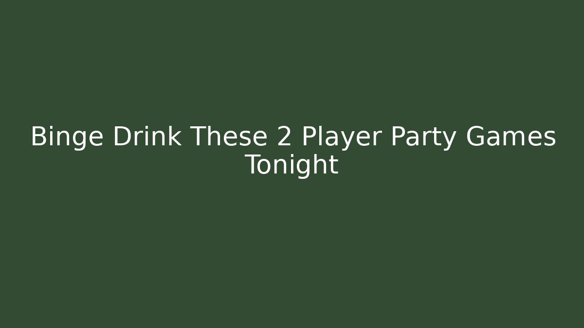 Binge Drink These 2 Player Party Games Tonight