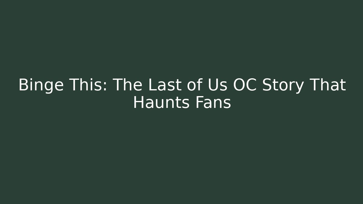 Binge This: The Last of Us OC Story That Haunts Fans