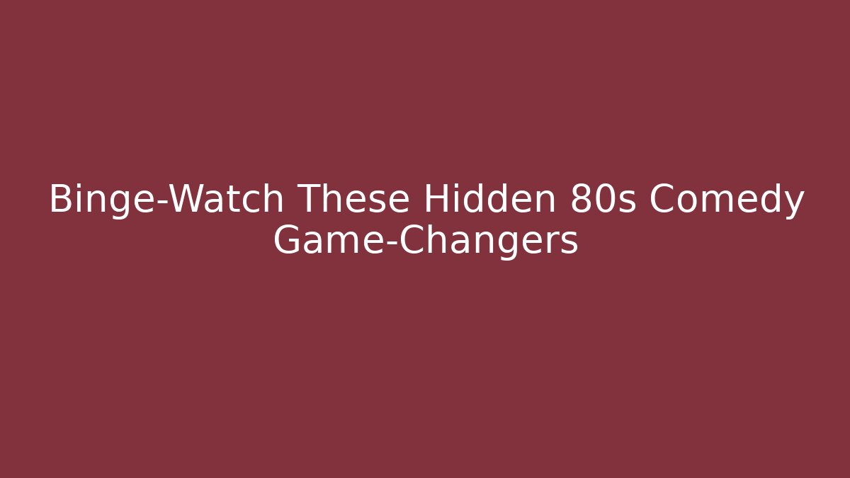 Binge-Watch These Hidden 80s Comedy Game-Changers