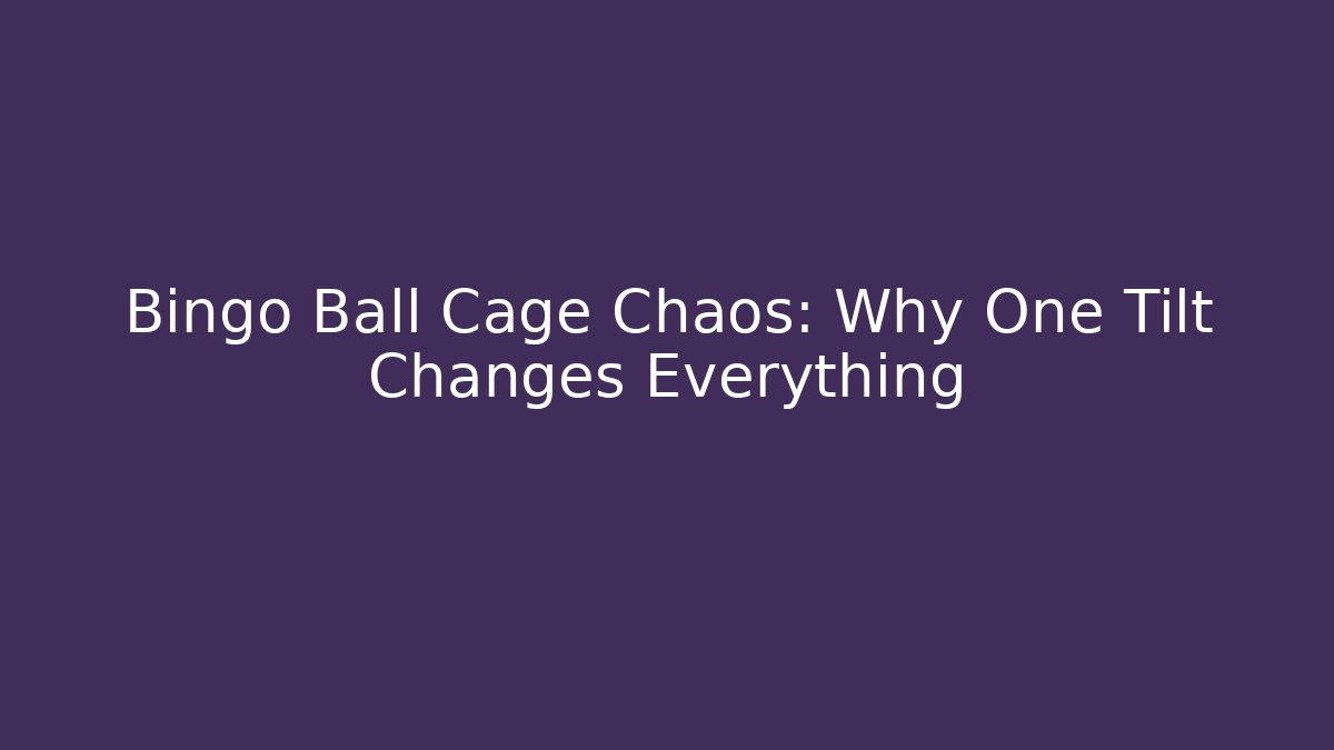 Bingo Ball Cage Chaos: Why One Tilt Changes Everything