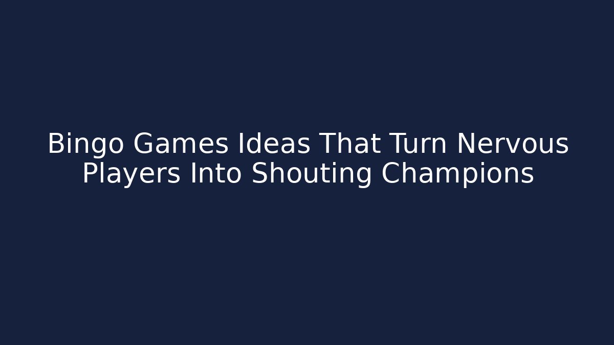Bingo Games Ideas That Turn Nervous Players Into Shouting Champions