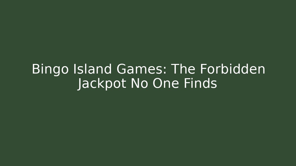 Bingo Island Games: The Forbidden Jackpot No One Finds