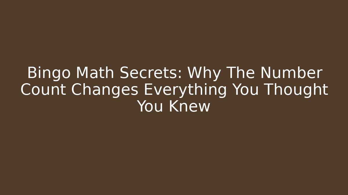 Bingo Math Secrets: Why The Number Count Changes Everything You Thought You Knew