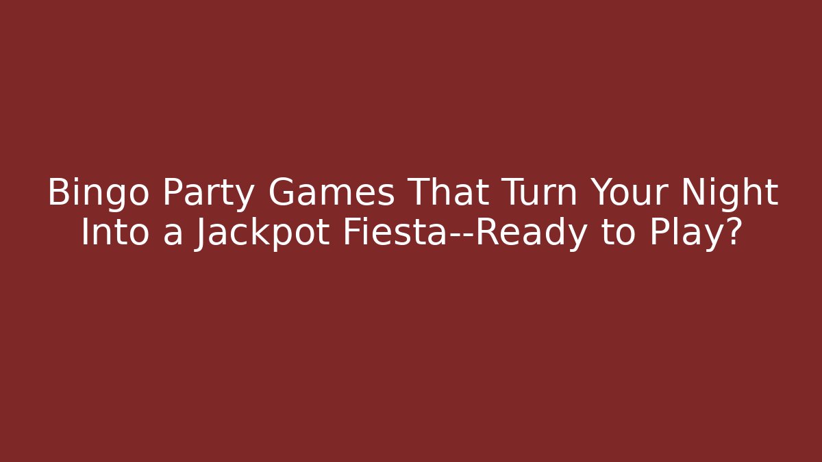 Bingo Party Games That Turn Your Night Into a Jackpot Fiesta—Ready to Play?