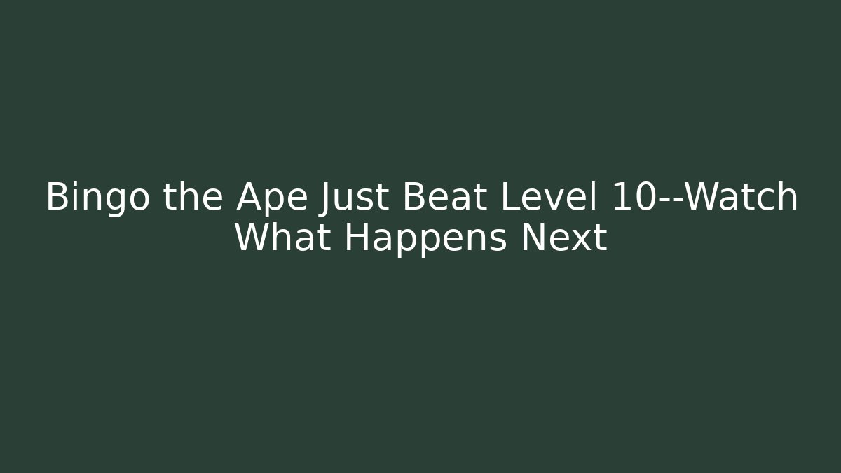 Bingo the Ape Just Beat Level 10—Watch What Happens Next