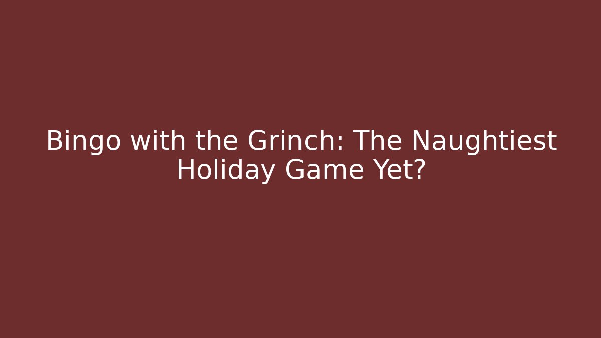 Bingo with the Grinch: The Naughtiest Holiday Game Yet? - Critter Realm