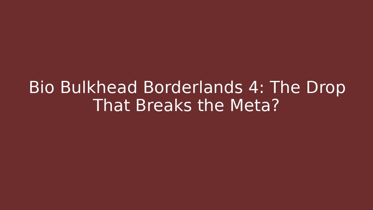 Bio Bulkhead Borderlands 4: The Drop That Breaks the Meta? - Critter Realm