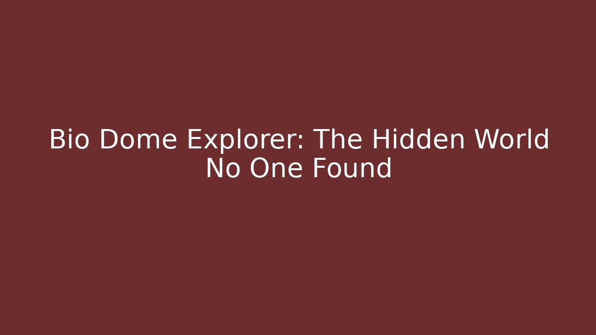 Bio Dome Explorer: The Hidden World No One Found