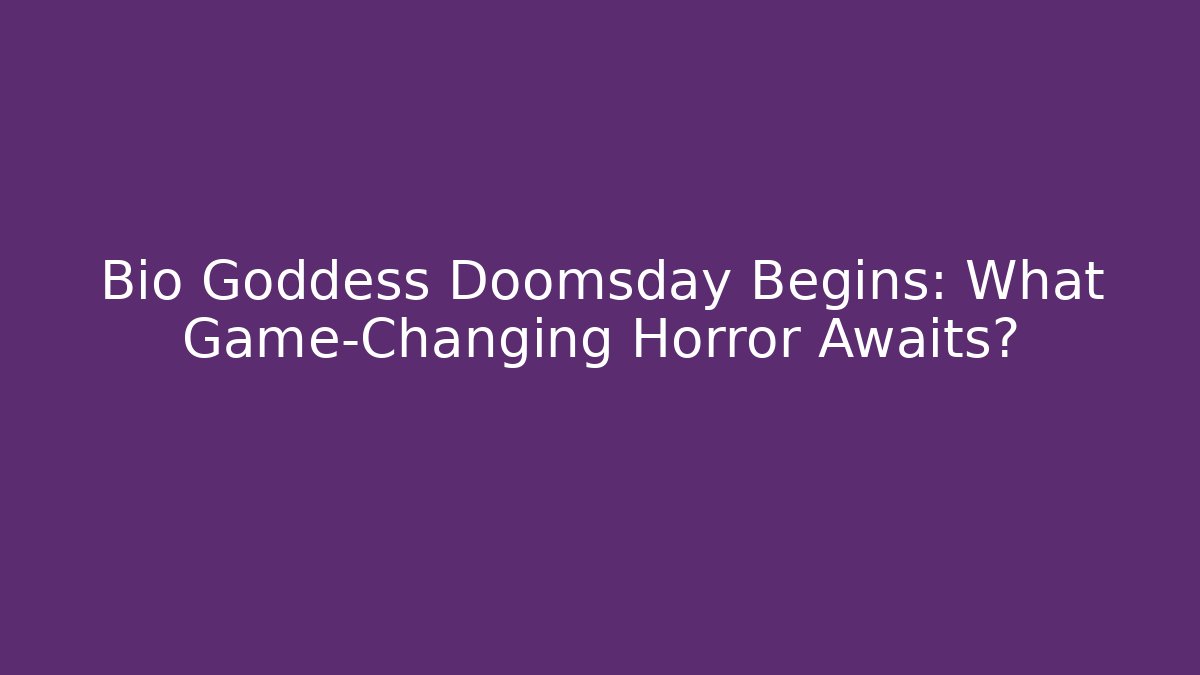 Bio Goddess Doomsday Begins: What Game-Changing Horror Awaits? - Critter Realm