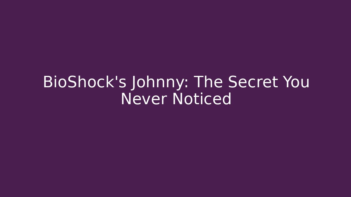 BioShock's Johnny: The Secret You Never Noticed - Critter Realm