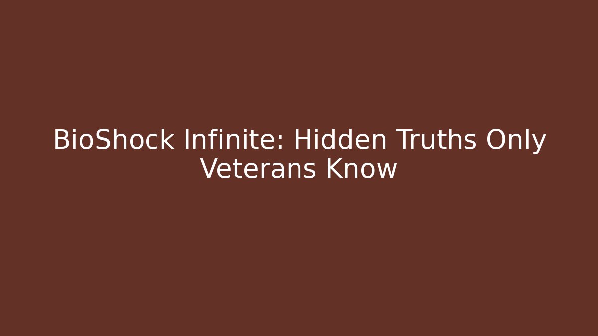 BioShock Infinite: Hidden Truths Only Veterans Know