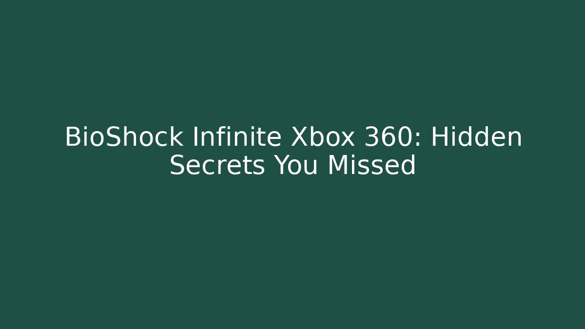 BioShock Infinite Xbox 360: Hidden Secrets You Missed