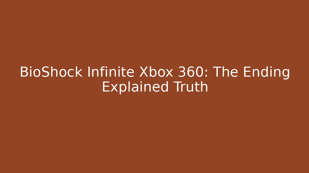 BioShock Infinite Xbox 360: The Ending Explained Truth