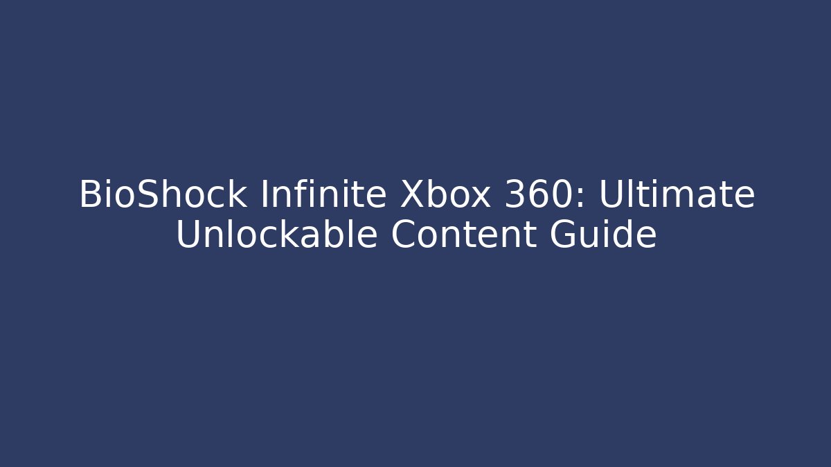 BioShock Infinite Xbox 360: Ultimate Unlockable Content Guide