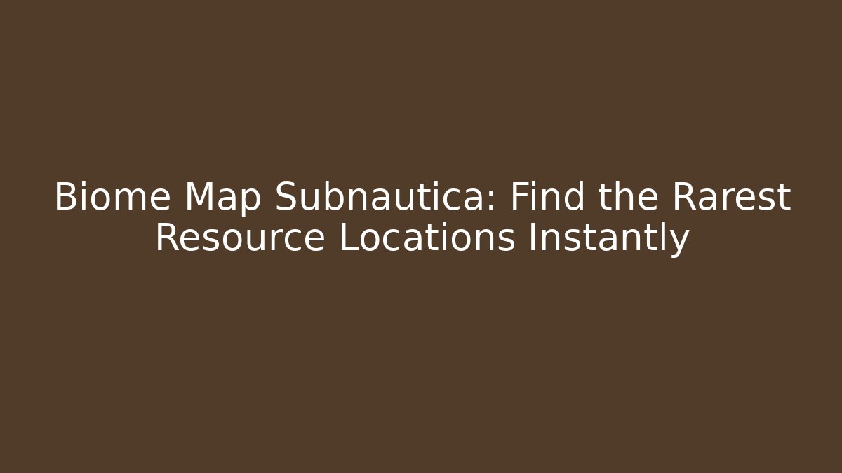 Biome Map Subnautica: Find the Rarest Resource Locations Instantly