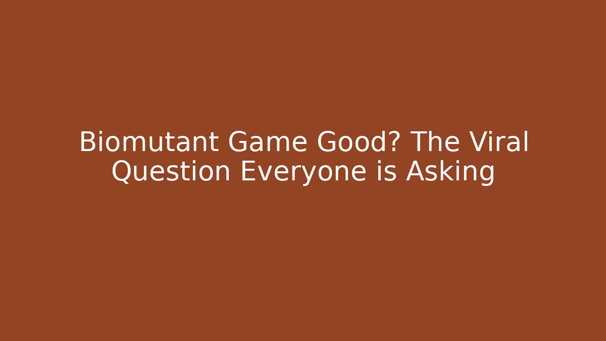 Biomutant Game Good? The Viral Question Everyone is Asking