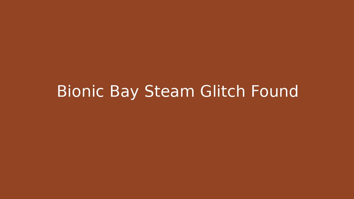 Bionic Bay Steam Glitch Found - Critter Realm