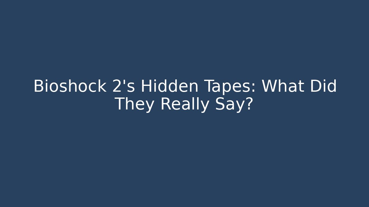 Bioshock 2's Hidden Tapes: What Did They Really Say? - Critter Realm