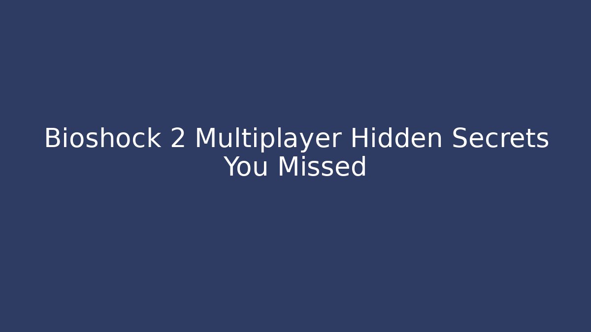 Bioshock 2 Multiplayer Hidden Secrets You Missed