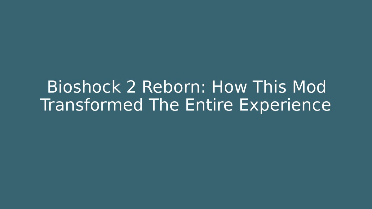 Bioshock 2 Reborn: How This Mod Transformed The Entire Experience - Critter Realm