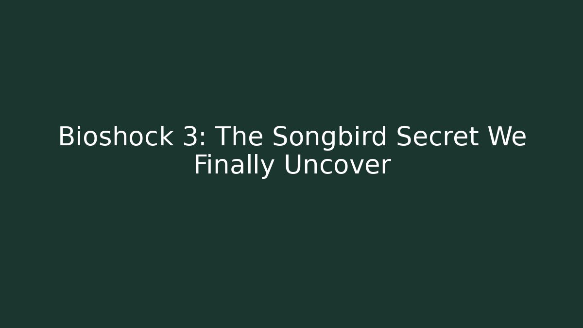 Bioshock 3: The Songbird Secret We Finally Uncover