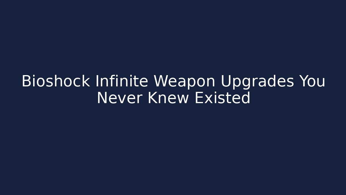 Bioshock Infinite Weapon Upgrades You Never Knew Existed