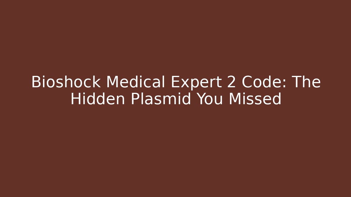 Bioshock Medical Expert 2 Code: The Hidden Plasmid You Missed