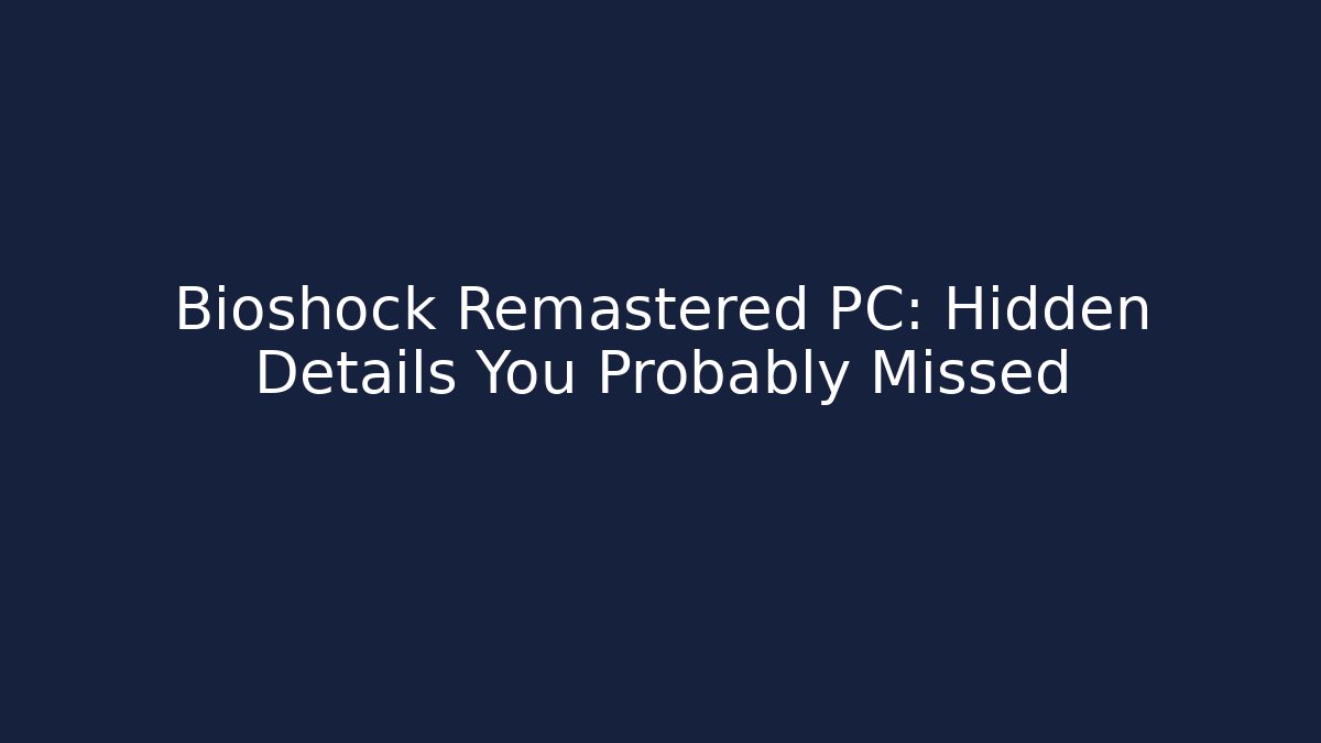 Bioshock Remastered PC: Hidden Details You Probably Missed