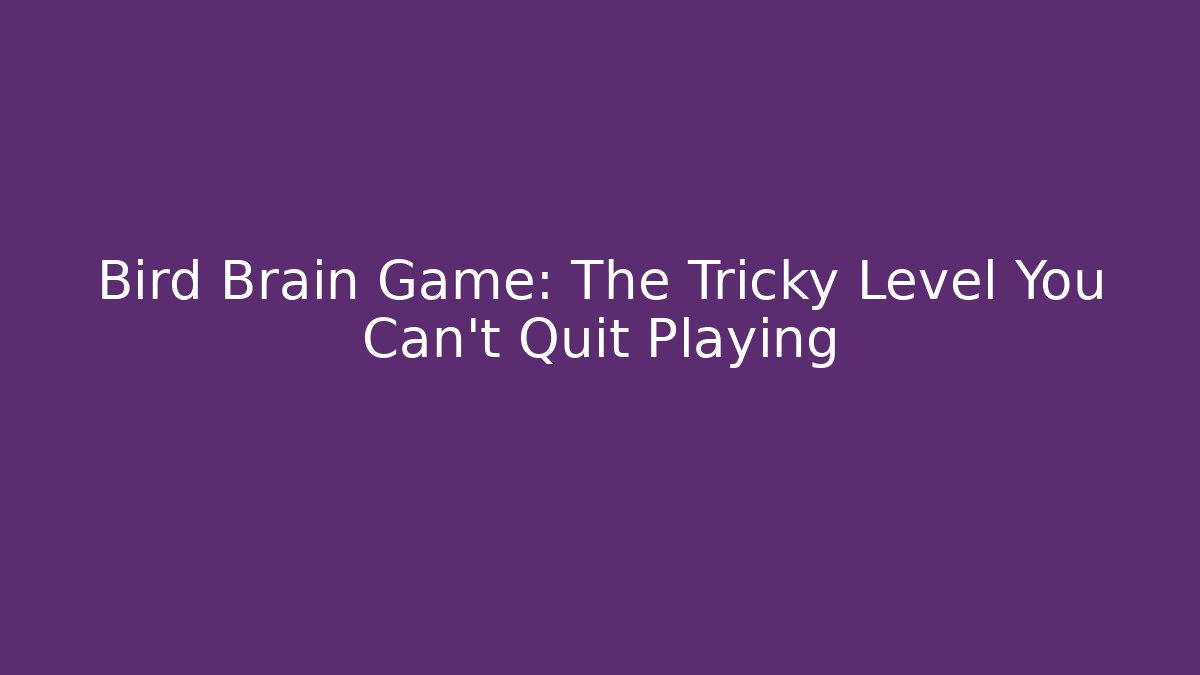 Bird Brain Game: The Tricky Level You Can't Quit Playing - Critter Realm