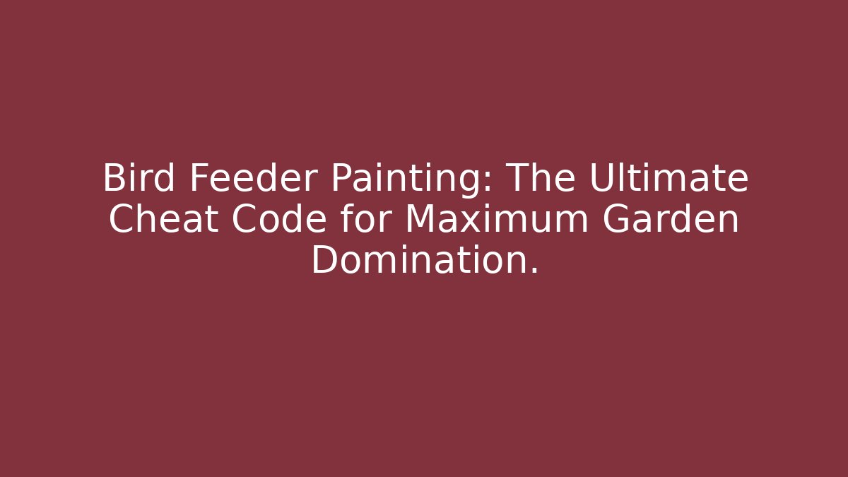 Bird Feeder Painting: The Ultimate Cheat Code for Maximum Garden Domination.