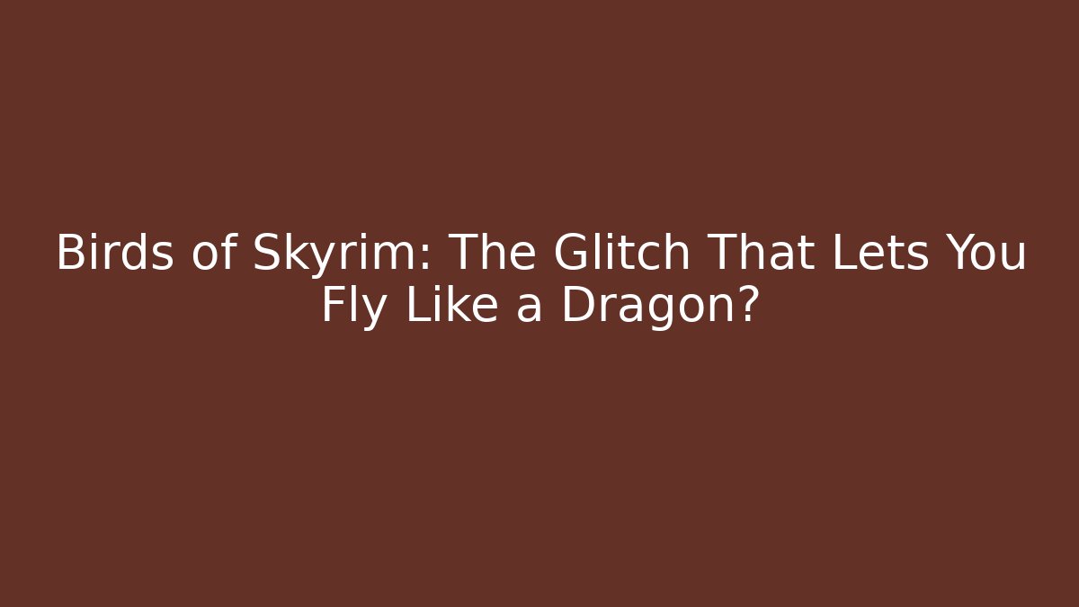 Birds of Skyrim: The Glitch That Lets You Fly Like a Dragon?