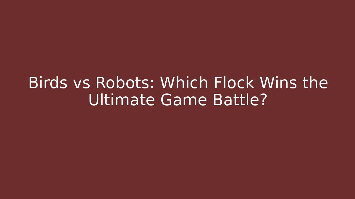 Birds vs Robots: Which Flock Wins the Ultimate Game Battle?