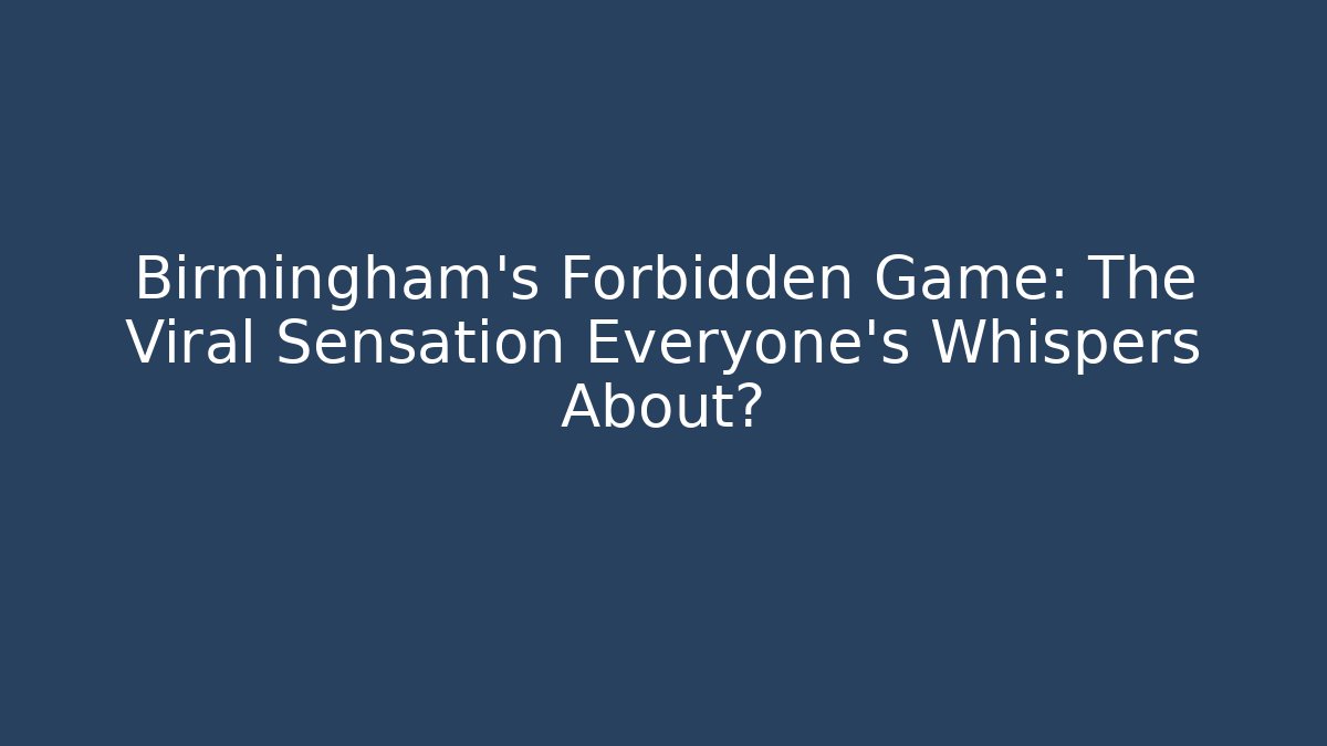 Birmingham's Forbidden Game: The Viral Sensation Everyone's Whispers About?