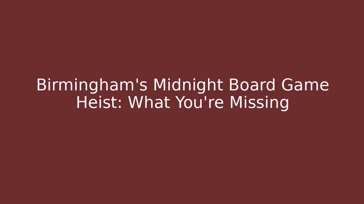 Birmingham's Midnight Board Game Heist: What You're Missing