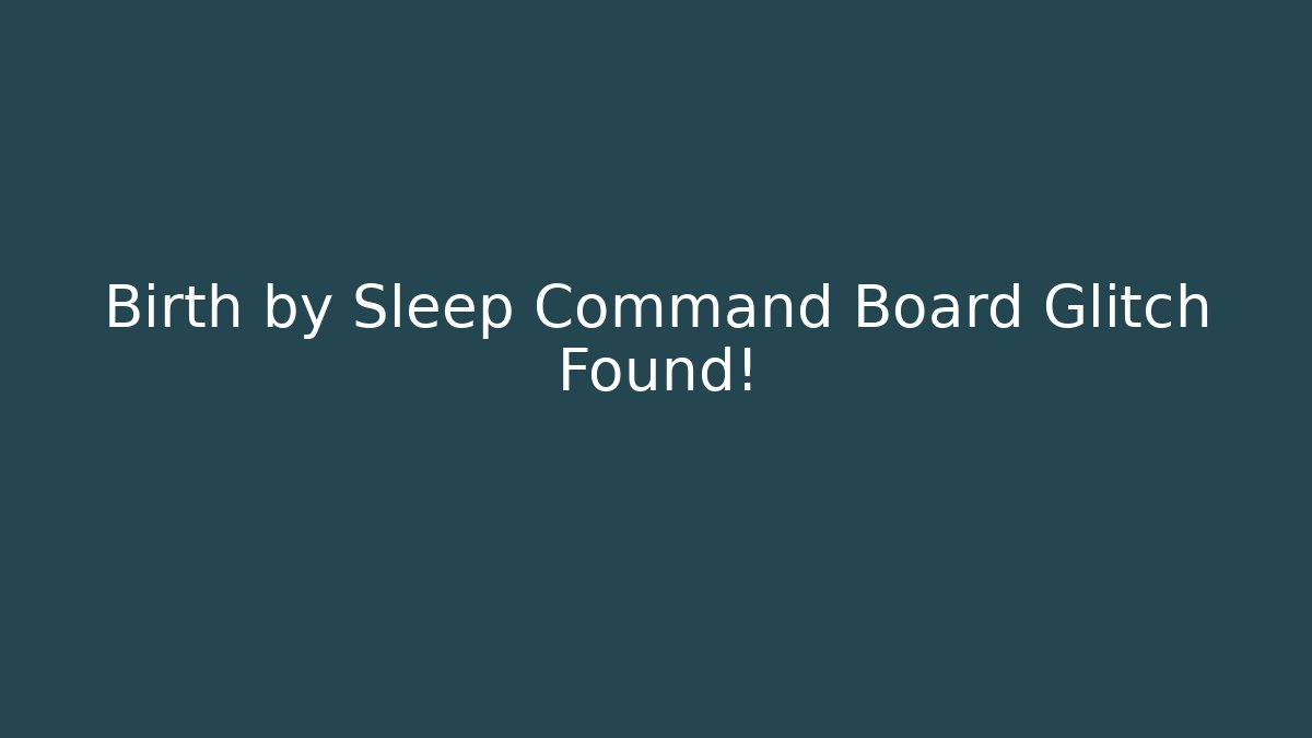Birth by Sleep Command Board Glitch Found!