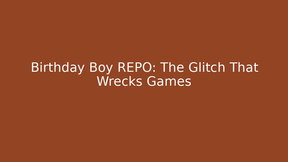 Birthday Boy REPO: The Glitch That Wrecks Games