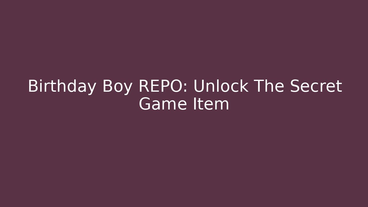 Birthday Boy REPO: Unlock The Secret Game Item