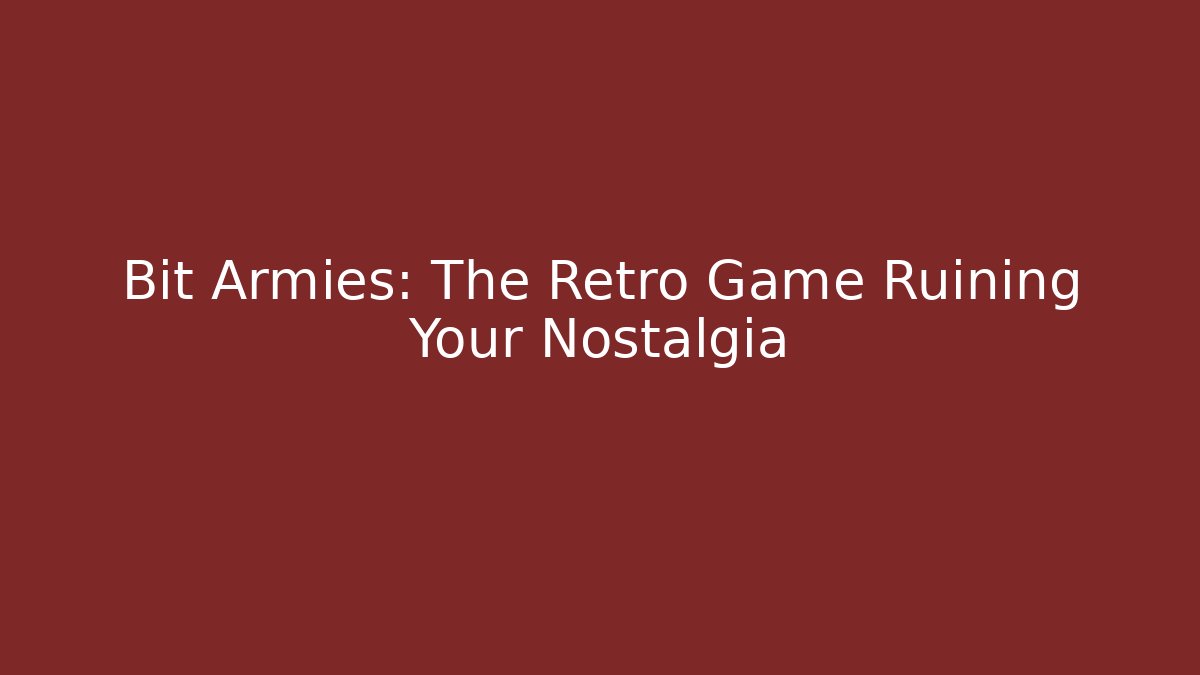Bit Armies: The Retro Game Ruining Your Nostalgia