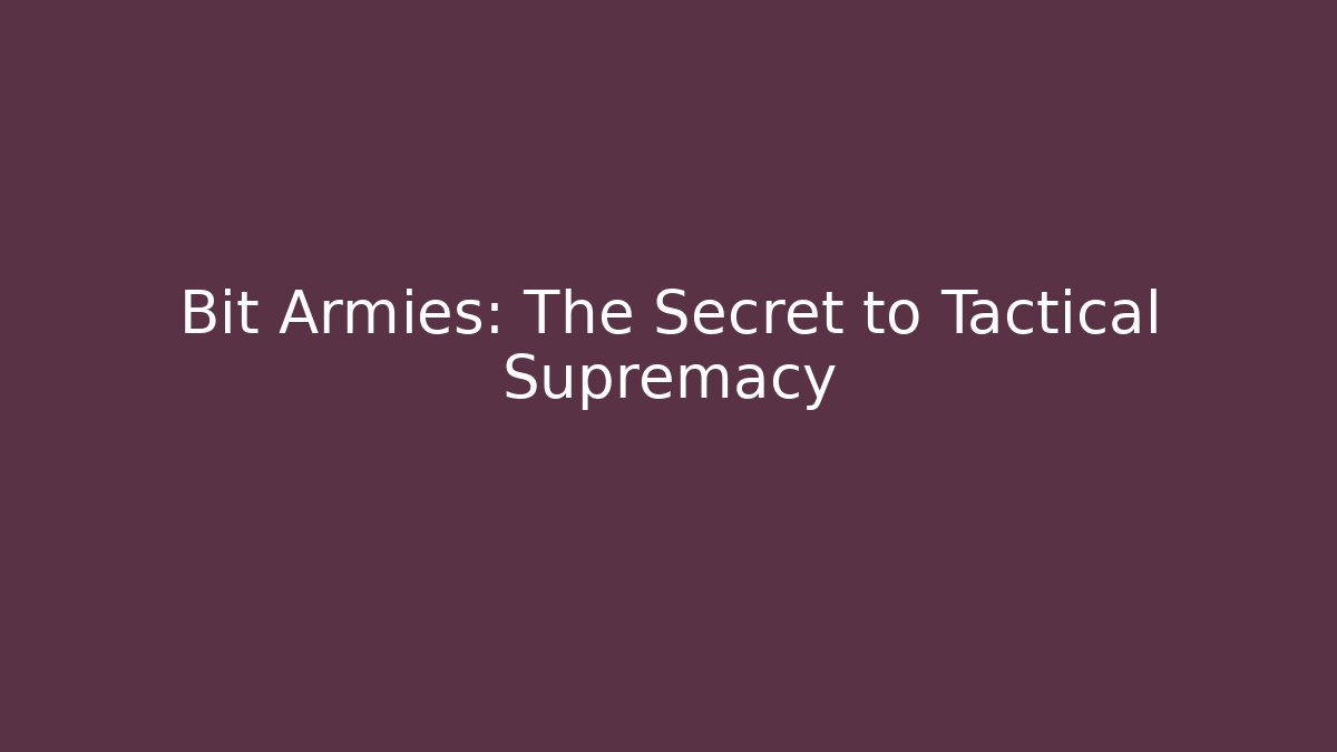 Bit Armies: The Secret to Tactical Supremacy