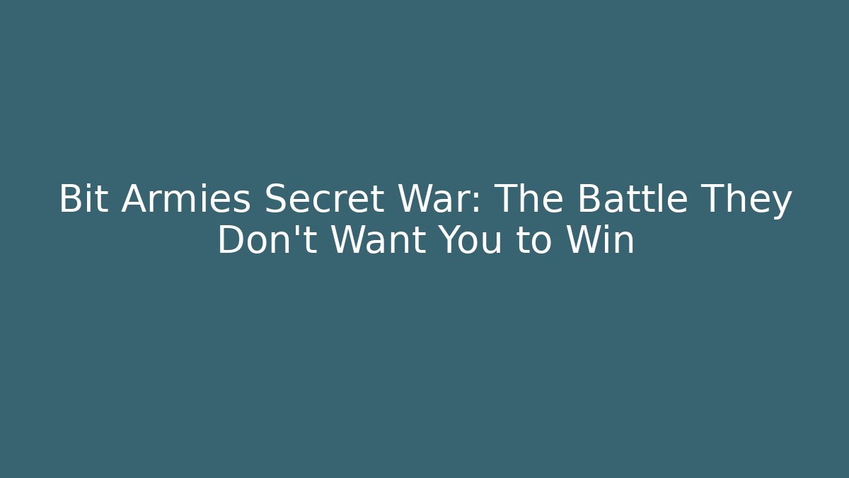 Bit Armies Secret War: The Battle They Don't Want You to Win