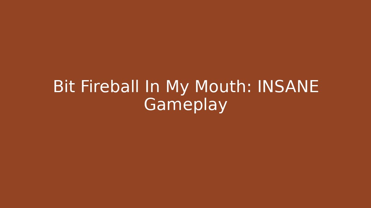 Bit Fireball In My Mouth: INSANE Gameplay