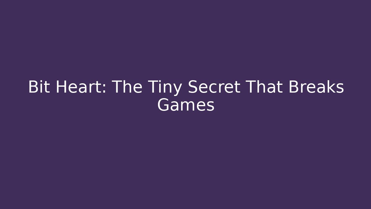 Bit Heart: The Tiny Secret That Breaks Games